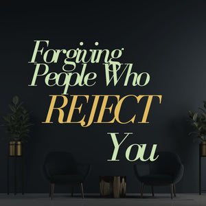 A Guide to Forgiving People Who Reject You